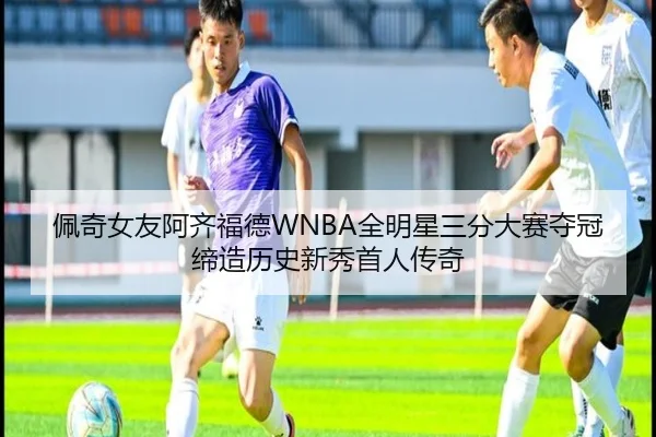 佩奇女友阿齐福德WNBA全明星三分大赛夺冠缔造历史新秀首人传奇